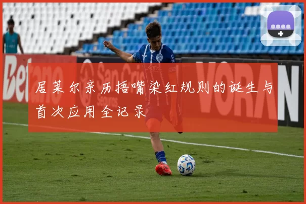 居莱尔亲历捂嘴染红规则的诞生与首次应用全记录