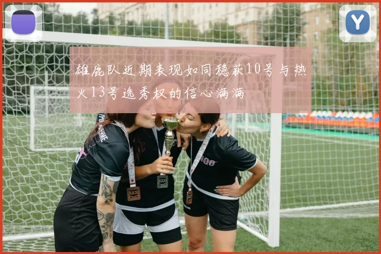 雄鹿队近期表现如同稳获10号与热火13号选秀权的信心满满