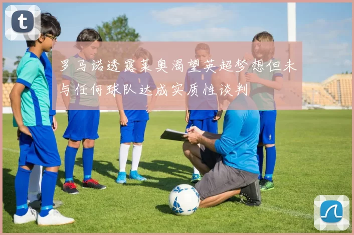罗马诺透露莱奥渴望英超梦想但未与任何球队达成实质性谈判