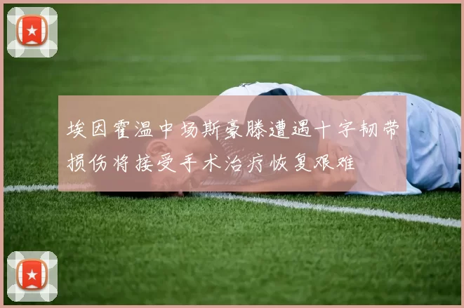 埃因霍温中场斯豪滕遭遇十字韧带损伤将接受手术治疗恢复艰难